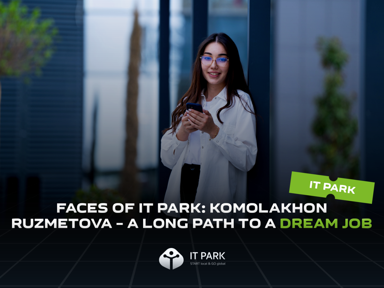 ITPARK - IT Park в лицах: Комолахон Рузметова — долгий путь к работе мечты